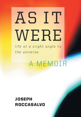 As It Were: Life at a Slight Angle to the Universe by Roccasalvo, Joseph