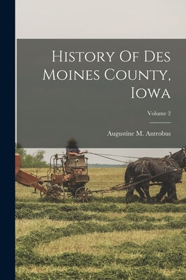 History Of Des Moines County, Iowa; Volume 2 by Antrobus, Augustine M.