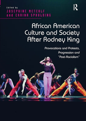 African American Culture and Society After Rodney King: Provocations and Protests, Progression and 'Post-Racialism' by Metcalf, Josephine