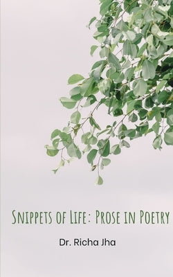 Snippets of Life: Prose in Poetry by Jha, Richa