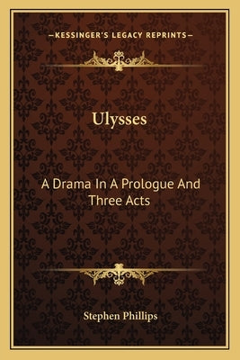 Ulysses: A Drama In A Prologue And Three Acts by Phillips, Stephen