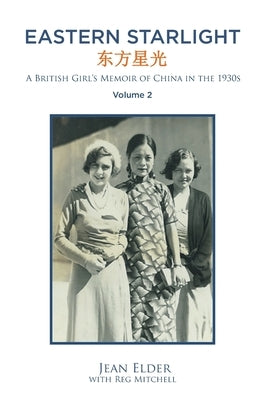 Eastern Starlight A British Girl's Memoir of China in the 1930s: Volume 2 by With Reg Mitchell, Jean Elder