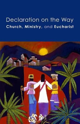 Declaration on the Way: Church, Ministry, and Eucharist by Elca