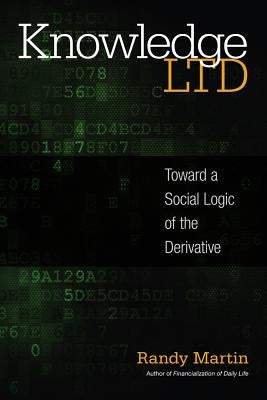 Knowledge Ltd: Toward a Social Logic of the Derivative by Martin, Randy