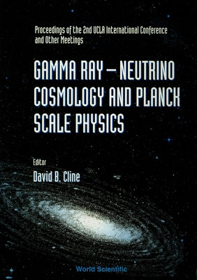 Gamma Ray-Neutrino and Planck Scale Physics - Proceedings of the 2nd UCLA International Conference and Other Meetings by Cline, David B.