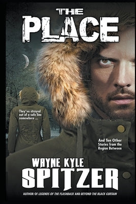 The Place and Ten Other Stories from the Region Between by Spitzer, Wayne Kyle