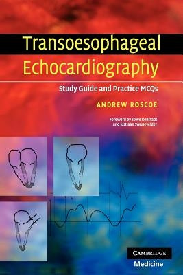 Transoesophageal Echocardiography: Study Guide and Practice Questions by Roscoe, Andrew