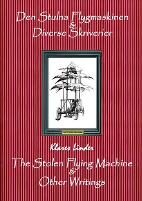 The Stolen Flying Machine & Other Writings: Den Stulna Flygmaskinen & Diverse Skriverier by Linder, Klares