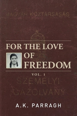 For the Love of Freedom by Parragh, A. K.