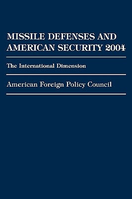 Missile Defenses and American Security 2004: The International Dimension by Council, American Foreign Policy