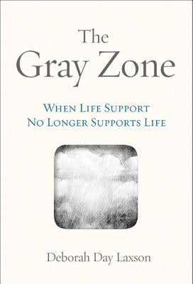 The Gray Zone: When Life Support No Longer Supports Life by Laxson, Deborah Day