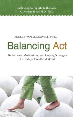 Balancing Act: Reflections, Meditations, and Coping Strategies for Today's Fast-Paced Whirl by McDowell, Adele Ryan