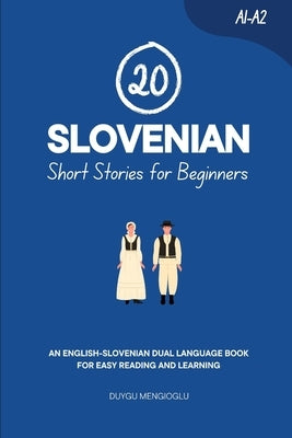 20 Slovenian Short Stories for Beginners: An English-Slovenian Dual-Language Book for Easy Reading and Learning by Mengioglu, Duygu