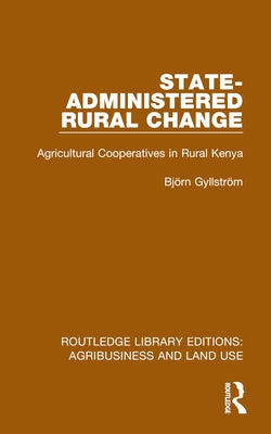 State-Administered Rural Change: Agricultural Cooperatives in Rural Kenya by Gyllström, Björn