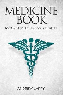 Medicine book: Basics of medicine and health by Larry, Andrew