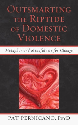 Outsmarting the Riptide of Domestic Violence: Metaphor and Mindfulness for Change by Pernicano, Patricia