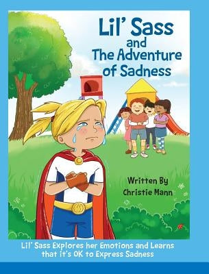 Lil' Sass and The Adventure of Sadness: Lil' Sass Explores her Emotions and Learns that it's OK to Express Sadness by Mann, Christie