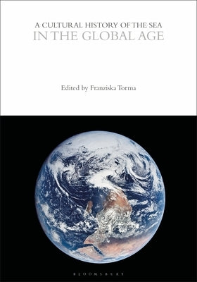 A Cultural History of the Sea in the Global Age by Torma, Franziska