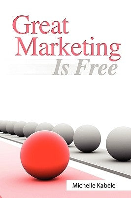 Great Marketing Is Free by Kabele, Michelle