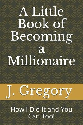 A Little Book of Becoming a Millionaire: How I Did It and You Can Too! by Mitchell, Joe Gregory
