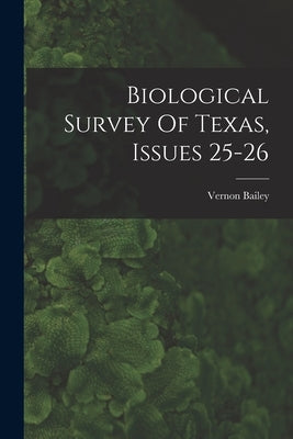 Biological Survey Of Texas, Issues 25-26 by Bailey, Vernon