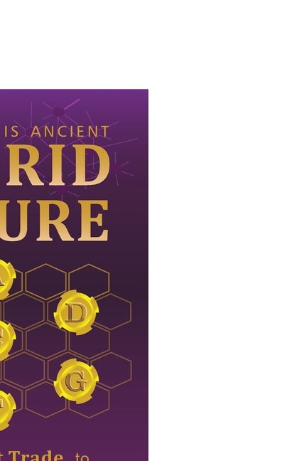 The Future Is Ancient: HYBRID FUTURE: from ANCIENT TRADE To BLOCKCHAIN ECONOMIES by Krishnaprasad Shinde