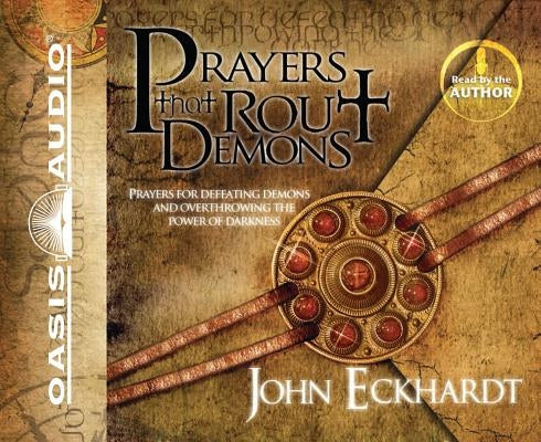 Prayers That Rout Demons: Prayers for Defeating Demons and Overthrowing the Power of Darkness by Eckhardt, John