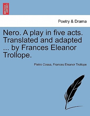 Nero. a Play in Five Acts. Translated and Adapted ... by Frances Eleanor Trollope. by Cossa, Pietro