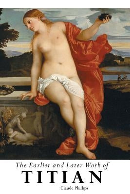 The Earlier and Later of Titian by Phillips, Claude