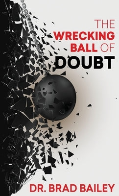 The Wrecking Ball of Doubt by Bailey, Brad