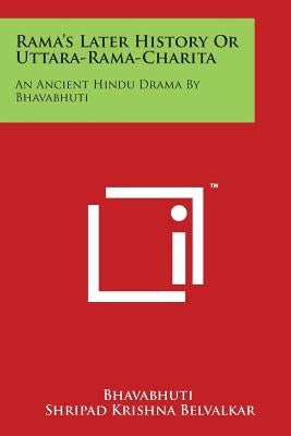 Rama's Later History Or Uttara-Rama-Charita: An Ancient Hindu Drama By Bhavabhuti by Bhavabhuti