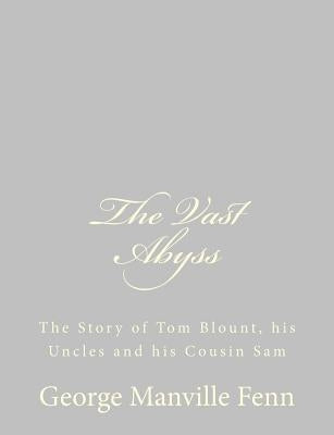 The Vast Abyss: The Story of Tom Blount, his Uncles and his Cousin Sam by Fenn, George Manville