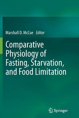 Comparative Physiology of Fasting, Starvation, and Food Limitation by McCue, Marshall D.