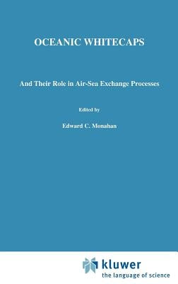 Oceanic Whitecaps: And Their Role in Air-Sea Exchange Processes by Monahan, E. C.