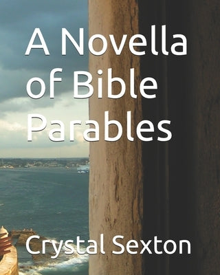 A Novella of Bible Parables by Sexton, Crystal C.