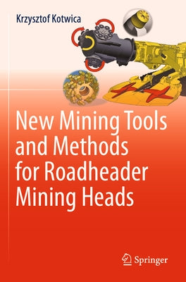 New Mining Tools and Methods for Roadheader Mining Heads by Kotwica, Krzysztof