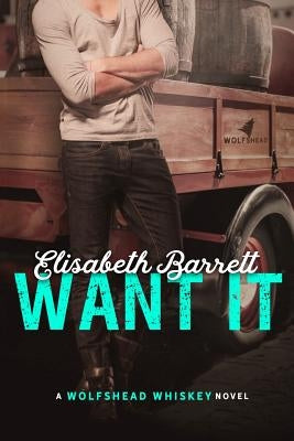 Want It: A Wolfshead Whiskey Novel by Barrett, Elisabeth