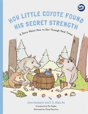 How Little Coyote Found His Secret Strength: A Story about How to Get Through Hard Times by Westcott, Anne