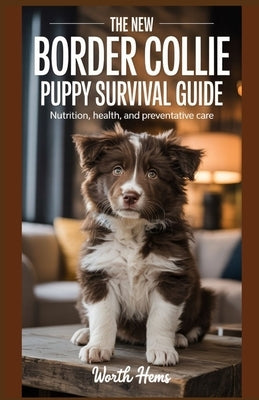 The New Border Collie Puppy Survival Guide: Nutrition, Health, and Preventative Care by Hems, Worth