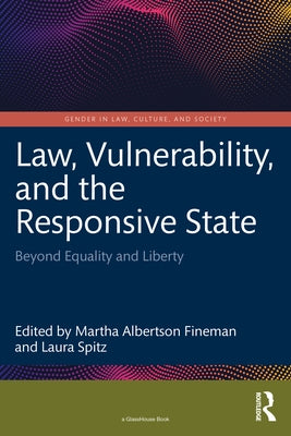Law, Vulnerability, and the Responsive State: Beyond Equality and Liberty by Fineman, Martha Albertson