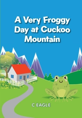 A Very Froggy Day At Cuckoo Mountain by Eagle, C.
