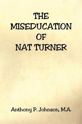 The Miseducation of Nat Turner by Johnson, Anthony P.