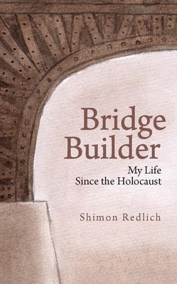 Bridge Builder: My Life Since the Holocaust by Redlich, Shimon