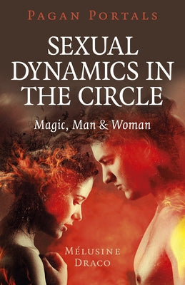 Pagan Portals - Sexual Dynamics in the Circle: Magic, Man & Woman by Draco, Melusine