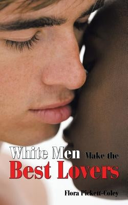 White Men Make the Best Lovers by Pickett-Coley, Flora