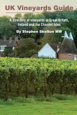 UK Vineyards Guide 2016: A directory of vineyards in Great Britain, Ireland and the Channel Isles by Skelton Mw, Stephen