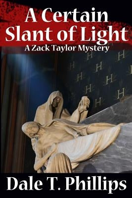 A Certain Slant of Light: A Zack Taylor Mystery by Phillips, Dale T.