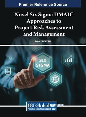 Novel Six Sigma DMAIC Approaches to Project Risk Assessment and Management by Bubevski, Vojo
