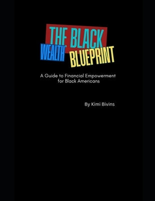 The Black Wealth Blueprint: A Guide to Financial Empowerment for Black Americans by Bivins, Kimi Y.