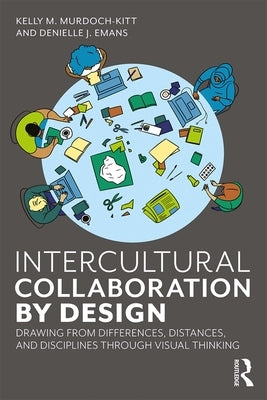 Intercultural Collaboration by Design: Drawing from Differences, Distances, and Disciplines Through Visual Thinking by Murdoch-Kitt, Kelly M.